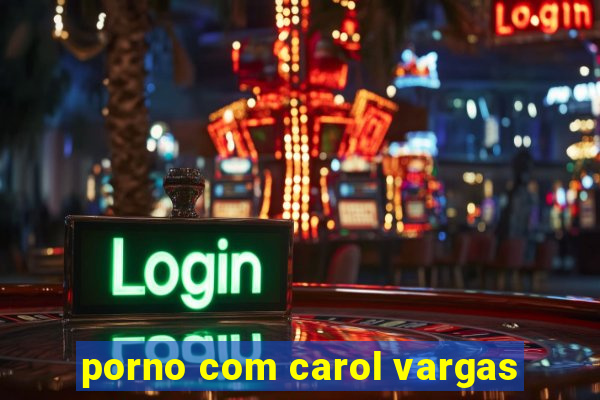 porno com carol vargas